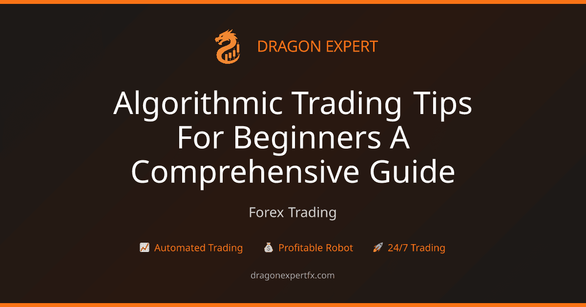 Algorithmic Trading Tips for Beginners: A Comprehensive Guide - Forex Trading