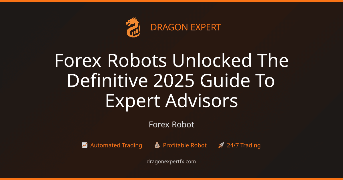 Forex Robots Unlocked: The Definitive 2025 Guide to Expert Advisors - Forex Robot