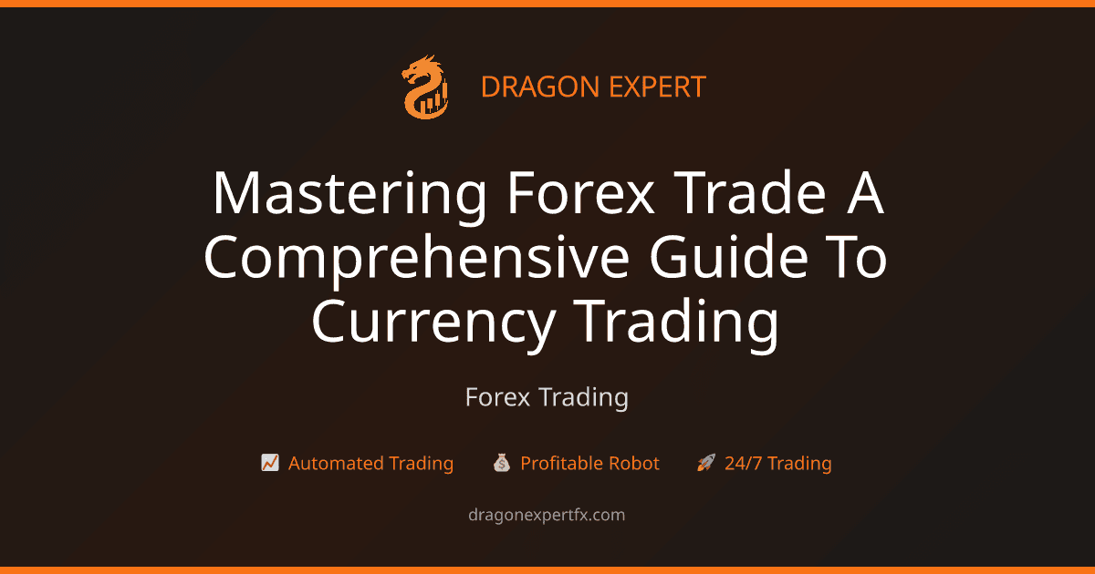 Mastering Forex Trade: A Comprehensive Guide to Currency Trading - Forex Trading