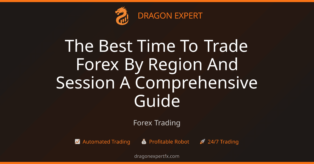 The Best Time to Trade Forex by Region and Session: A Comprehensive Guide - Forex Trading
